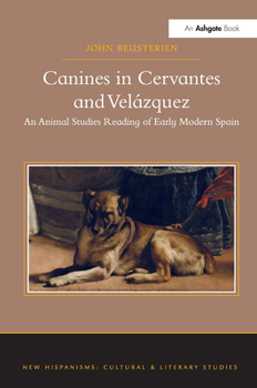 Hardcover Canines in Cervantes and Velázquez: An Animal Studies Reading of Early Modern Spain Book