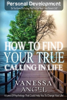 Paperback How to Find Your True Calling in Life: How to Be Happy, Feeling Good, Self Esteem, Positive Thinking, Mental Health Book