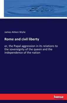 Paperback Rome and civil liberty: or, the Papal aggression in its relations to the sovereignty of the queen and the independence of the nation Book