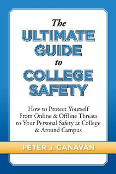 Paperback The Ultimate Guide to College Safety: How to Protect Yourself from Online & Offline Threats to Your Personal Safety at College & Around Campus Book