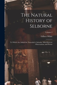 Paperback The Natural History of Selborne: To Which are Added the Naturalist's Calendar, Miscellaneous Observations, and Poems; Volume 2 Book