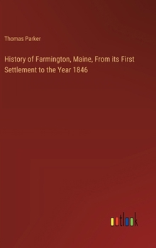 Hardcover History of Farmington, Maine, From its First Settlement to the Year 1846 Book