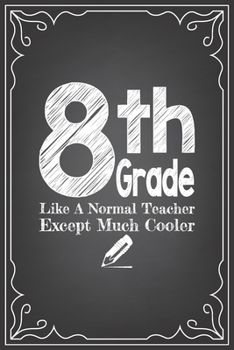 Paperback 8th GRADE LIKE A NORMAL TEACHER EXCEPT MUCH COOLER: journal or notebook with quote- Thank you gift for teachers, teachers appreciation, year end gradu Book