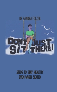 Don't Just Sit There!: Steps to Stay Healthy Even When Seated
