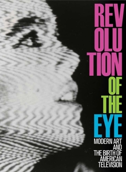Hardcover Revolution of the Eye: Modern Art and the Birth of American Television Book