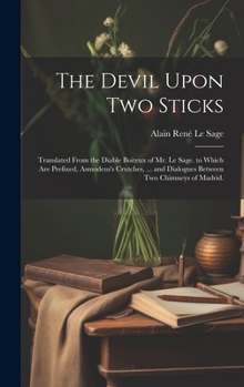 Hardcover The Devil Upon Two Sticks: Translated From the Diable Boiteux of Mr. Le Sage. to Which Are Prefixed, Asmodeus's Crutches, ... and Dialogues Betwe Book