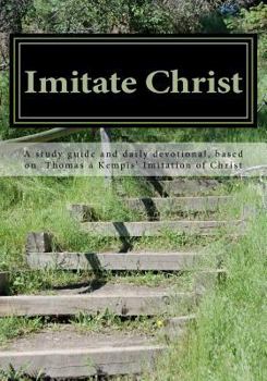 Paperback Imitate Christ: A Study Guide and Daily Devotional Based on Thomas a Kempis' Imitation of Christ Book