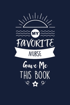Paperback My Favorite Nurse Gave Me This Book: Nurse Thank You And Appreciation Gifts. Beautiful Gag Gift for Men and Women. Fun, Practical And Classy Alternati Book