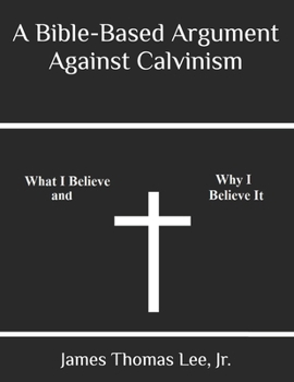 Paperback A Bible-Based Argument Against Calvinism Book