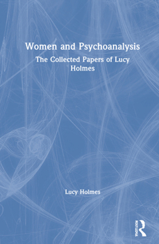 Hardcover Women and Psychoanalysis: The Collected Papers of Lucy Holmes Book