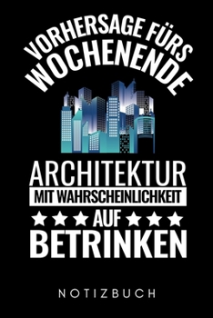 VORHERSAGE FÜRS WOCHENENDE ARCHITEKTUR MIT WAHRSCHEINLICHKEIT AUF BETRINKEN NOTIZBUCH: A5 Notizbuch LINIERT für Architekten | Buch Architektur | ... Bücher | Architekturbuch (German Edition)