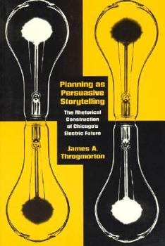 Planning as Persuasive Storytelling: The Rhetorical Construction of Chicago's Electric Future (New Practices of Inquiry)