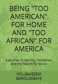 BEING "TOO AMERICAN" FOR HOME AND "TOO AFRICAN" FOR AMERICA: A Journey of Identity, Deception, and the Search for Grace