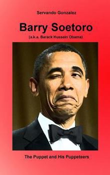 Paperback Barry Soetoro (a.k.a. Barack Hussein Obama): The Puppet and His Puppeteers Book