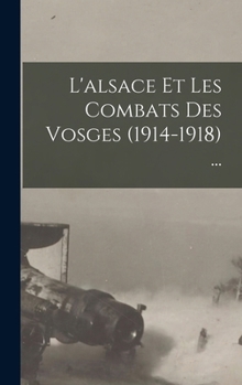 Hardcover L'alsace Et Les Combats Des Vosges (1914-1918) ... [French] Book