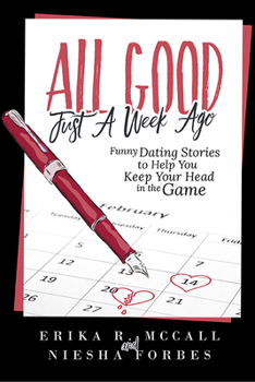All Good Just a Week Ago: Funny Dating Stories to Help You Keep Your Head in the Game