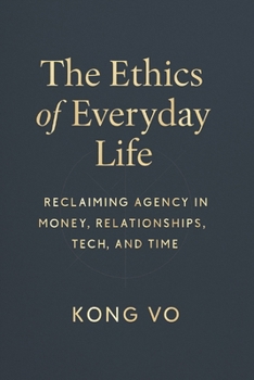 Paperback The Ethics of Everyday Life: Reclaiming Agency in Money, Relationships, Tech, and Time Book