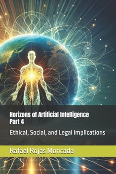 Horizons of Artificial Intelligence, Part 4: Ethical, Social, and Legal Implications (Horizons of Artificial Intelligence, Building the Future, Redefining Humanity, Its History and Paradigms)