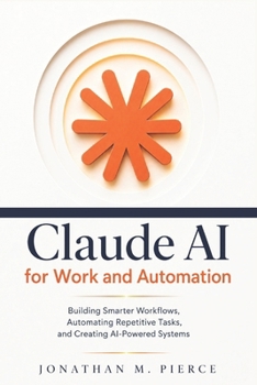 Paperback Claude AI for Work and Automation: Building Smarter Workflows, Automating Repetitive Tasks, and Creating AI-Powered Systems Book