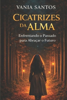 Cicatrizes da Alma: Enfrentando o Passado para Abraçar o Futuro