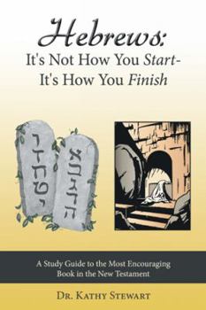 Paperback Hebrews: It's Not How You Start--It's How You Finish: A Study Guide to the Most Encouraging Book in the New Testament Book