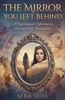 Paperback The Mirror You Left Behind by Sera Voss: A Psychological Reflection on Loss and Self-Reclamation Book