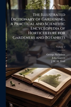 The Illustrated Dictionary Of Gardening: A Practical And Scientific Encyclopaedia Of Horticulture For Gardeners And Botanists, Volume 2...