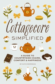 Hardcover Cottagecore Simplified: A Guide to Countryside Charm, Comfort and Happiness Book
