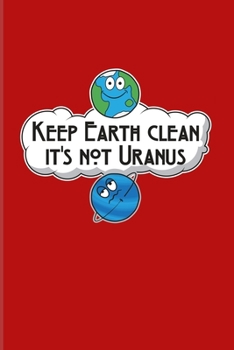 Keep Earth Clean It's Not Uranus: Funny Planet Pun 2020 Planner | Weekly & Monthly Pocket Calendar | 6x9 Softcover Organizer | For Cosmology & Science Nerd Fans