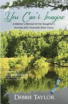 Paperback You Can't Imagine: A Mother Shares Her Daughter's Journey with Traumatic Brain Injury Book