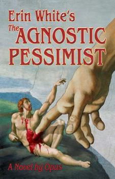 Unknown Binding Erin White's the Agnostic Pessimist: A Novel by Opus Book