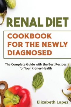 Paperback Renal Diet Cookbook for the Newly Diagnosed: The Complete Guide with the Best Recipes for Your Kidney Health Book