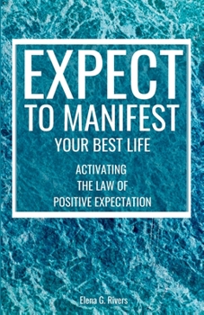 Paperback Expect to Manifest Your Best Life: Activating the Law of Positive Expectation Book