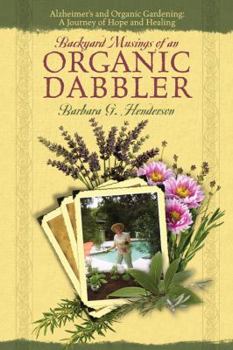 Paperback Backyard Musings of An Organic Dabbler: Alzheimer's and Organic Gardening: A Journey of Hope and Healing Book
