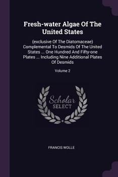Paperback Fresh-water Algae Of The United States: (exclusive Of The Diatomaceae) Complemental To Desmids Of The United States ... One Hundred And Fifty-one Plat Book