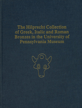 The Hilprecht Collection of Greek, Italic, and Roman Bronzes in the University of Pennsylvania Museum (University Museum Monograph)