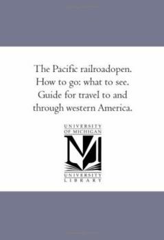 Paperback The Pacific Railroad--Open. How to Go: What to See. Guide For Travel to and Through Western America. Book