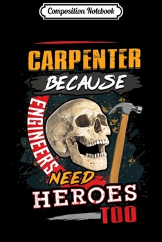 Composition Notebook: Carpenter Because Engineers Need Heroes Too Funny Men Women  Journal/Notebook Blank Lined Ruled 6x9 100 Pages