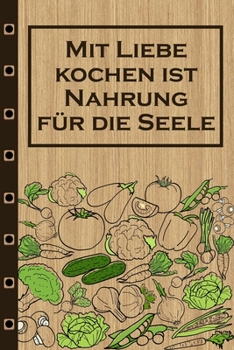 Mit Liebe Kochen ist Nahrung f�r die Seele: Rezepte-Buch Kochbuch liniert DinA 5, um eigene Rezepte und Lieblings-Gerichte zu notieren f�r K�chinnen und K�che