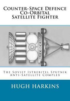 Paperback Counter-Space Defence Co-Orbital Satellite Fighter: The Soviet Istrebitel Sputnik Anti-Satellite Complex Book