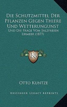 Paperback Die Schutzmittel Der Pflanzen Gegen Thiere Und Wetterungunst: Und Die Frage Vom Salzfreien Urmeer (1877) [German] Book