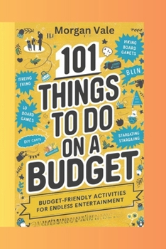 101 Things To Do On a Budget.: Budget-Friendly activities for endless entertainment