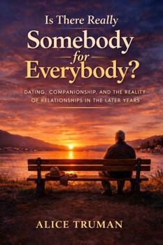 Is There Really Somebody for Everybody?: Dating, Companionship, and the Reality of Relationships in the Later Years