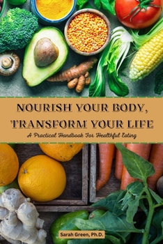 Paperback Nourish Your Body, Transform Your Life: A Practical Handbook for Healthful Eating Book