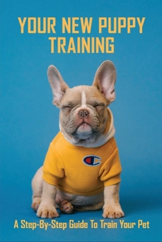 Paperback Your New Puppy Training: A Step-by-Step Guide To Train Your Pet: Puppy Training Book