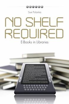 No Shelf Required: E-Books in Libraries - Book #1 of the No Shelf Required
