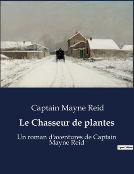 Le Chasseur de plantes: Un roman d'aventures de Captain Mayne Reid