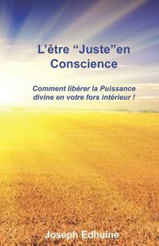 Paperback L'être Juste en conscience: Comment libérer la Puissance divine en votre for intérieur ! [French] Book