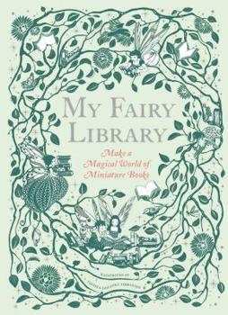 My Fairy Library: Make a Magical World of Miniature Books