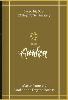 Hardcover Awaken the Legend Within: Saved My Soul - 33 Days To Self Mastery | Book 1 Book